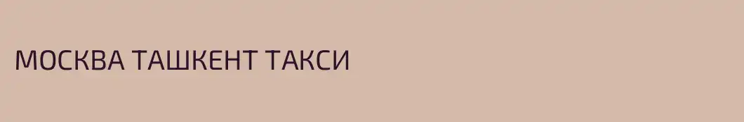МОСКВА ТАШКЕНТ ТАКСИ